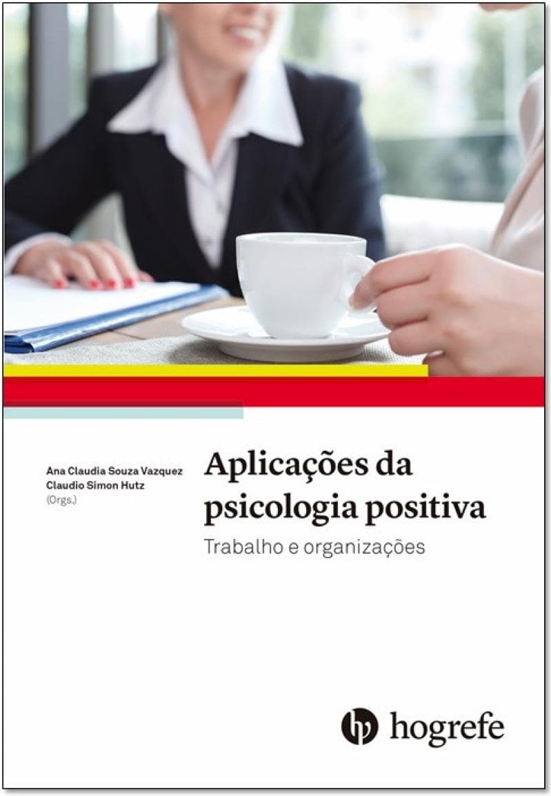 Aplicações da Psicologia Positiva - Trabalho e Organizações